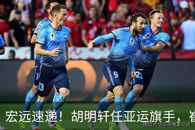 宏远速递！胡明轩任亚运旗手，崔永熙重回巅峰，广东分组结果出炉